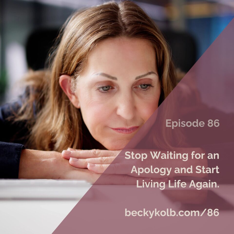 "How to Stop Waiting for an Apology and Start Living" podcast by Becky Kolb, Family Estrangement Coach